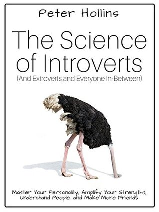 The Science of Introverts (And Extroverts and Everyone In-Between): Master Your Personality, Amplify Your Strengths, Understand People, and Make More Friends