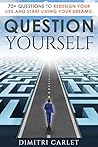 Question Yourself: 70+ Questions to Redesign Your Life and Start Living your Dreams!