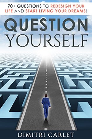 Question Yourself: 70+ Questions to Redesign Your Life and Start Living your Dreams! (Kindle Edition)