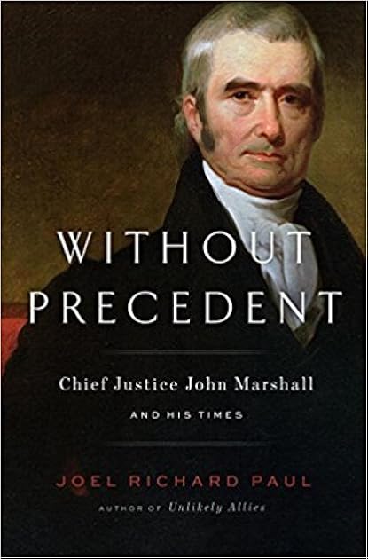 Without Precedent: Chief Justice John Marshall and His Times