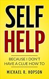 SELF HELP Because I Don't Have A Clue How To by Michael R. Hopson
