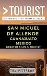 Greater Than a Tourist San Miguel de Allende Guanajuato Mexico: 50 Travel Tips from a Local