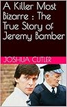 A Killer Most Bizarre : The True Story of Jeremy Bamber