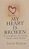 My heart is broken. A journey of loss grief and hope.
