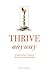 Thrive Anyway: 12 Lessons A...