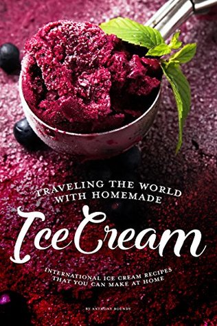 Traveling the World with Homemade Ice Cream: International Ice Cream Recipes That You Can Make at Home (Kindle Edition)