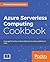 Azure Serverless Computing Cookbook: Build applications hosted on serverless architecture using Azure Functions