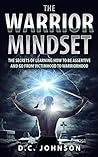 The Warrior Mindset: The Secrets Of Learning How To Be Assertive And Go From Victimhood To Warriorhood