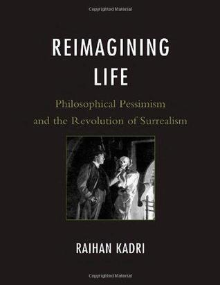 Reimagining Life: Philosophical Pessimism and the Revolution of Surrealism