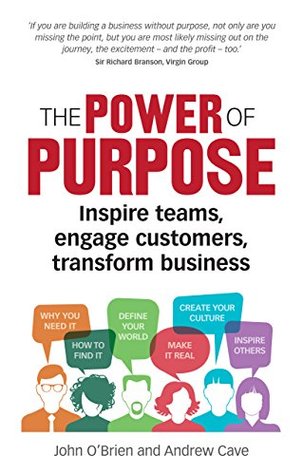 Power of Purpose, The: Inspire teams, engage customers, transform business