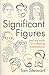 Significant Figures: The Lives and Work of Great Mathematicians