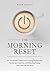 The Morning Reset: An Uncommon Guide to Increasing Productivity, Nurturing Creativity, and Boosting Energy with Morning Routines