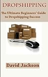 Dropshipping: The Ultimate Beginner's Guide to Dropshipping Success Dropshipping: The Ultimate Beginner's Guide to Dropshipping Success