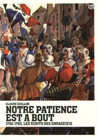 Notre patience est à bout - 1792,1793, les écrits des Enragé(e)s
