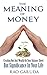 The Meaning of Money: Creating Not Just Wealth on Your Balance Sheet But Significance in Your Life