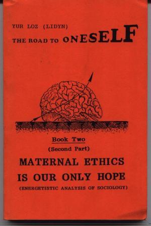 The Road To Oneself - Book Two - Second Part - Maternal Ethics Is Our Only Hope (Paperback)