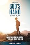 When God's Hand Is On You: Understanding & Walking Out The Call Of God On Your Life