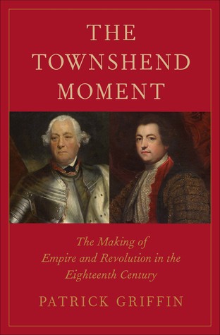 The Townshend Moment: The Making of Empire and Revolution in the Eighteenth Century (The Lewis Walpole Series in Eighteenth-Century Culture and History)