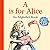 A is for Alice: An Alphabet...