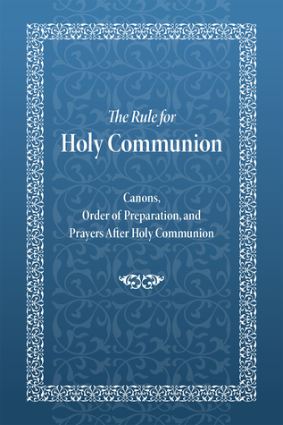 The Rule for Holy Communion: Canons, Order of Preparation, and Prayers After Holy Communion