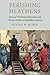 Perishing Heathens: Stories of Protestant Missionaries and Christian Indians in Antebellum America