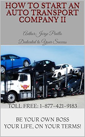 How To Start An Auto Transport Company II: Author:Jorge Pinillo Dedicated to Your Success