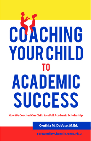 Coaching Your Child to Academic Success: A Parent Guide with tips for K-12 to College