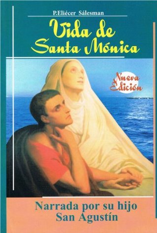 Vida de Santa Monica. Narrada por su hijo San Agustin