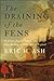 The Draining of the Fens: Projectors, Popular Politics, and State Building in Early Modern England (Johns Hopkins Studies in the History of Technology)