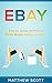 Ebay: Step by Step Guide on How to Make Money Selling on Ebay