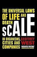 Scale: The Universal Laws of Life and Death in Organisms, Cities and Companies