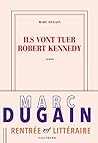 Ils vont tuer Robert Kennedy by Marc Dugain