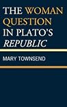 The Woman Question in Plato's Republic The Woman Question in Plato's Republic