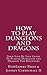 How to Play Dungeons and Dragons: Your Step-By-Step Guide to Playing Dungeons and Dragons for Beginners