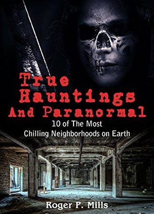 True Hauntings And Paranormal: 10 of The Most Chilling Neighborhoods On Earth (Scary Stories Book 2)
