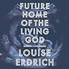 Future Home of the Living God by Louise Erdrich