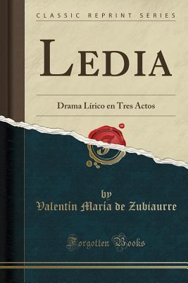 Ledia: Drama Lírico en Tres Actos (Classic Reprint) (Spanish Edition)