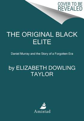 The Original Black Elite: Daniel Murray and the Story of a Forgotten Era