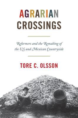 Agrarian Crossings: Reformers and the Remaking of the US and Mexican Countryside (Kindle Edition)