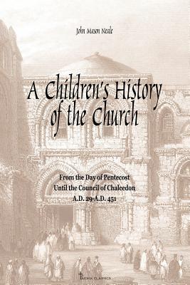 A Children's History of the Church: From the day of Pentecost to the Council of Chalcedon (A.D. 29-A.D 451)