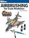 Airbrushing for Scale Modelers Airbrushing for Scale Modelers