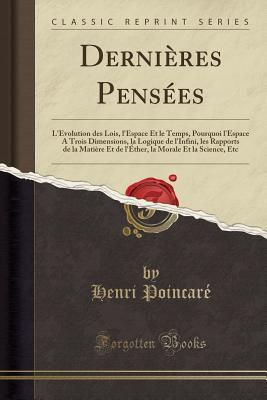 Dernières Pensées: L'Évolution des Lois, l'Espace Et le Temps, Pourquoi l'Espace A Trois Dimensions, la Logique de l'Infini, les Rapports de la ... Etc (Classic Reprint) (French Edition)
