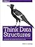 Think Data Structures: Algorithms and Information Retrieval in Java