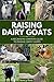 Raising Dairy Goats: A Begi...