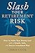 Slash Your Retirement Risk:...