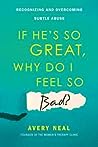 If He's So Great, Why Do I Feel So Bad? by Avery Neal