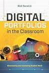 Digital Portfolios in the Classroom: Showcasing and Assessing Student Work Digital Portfolios in the Classroom: Showcasing and Assessing Student Work