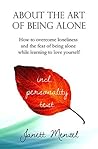 About the Art of Being Alone & Single: How to overcome loneliness and the fear of being alone +++ 70 strategies & ways to become happy alone +++