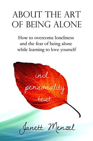 About the Art of Being Alone & Single: How to overcome loneliness and the fear of being alone +++ 70 strategies & ways to become happy alone +++ (Kindle Edition)