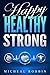 Happy Healthy Strong: A Hea...
